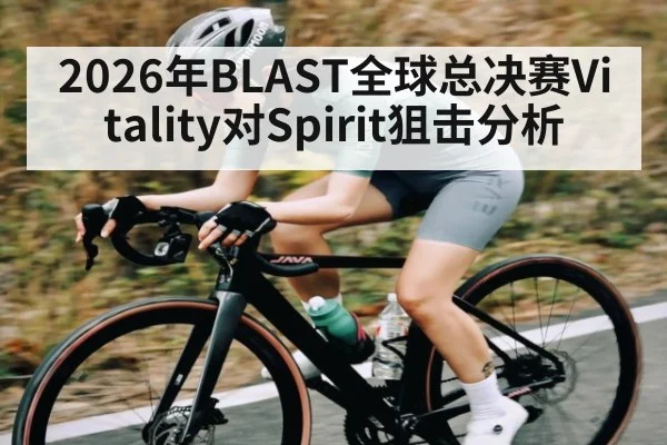 2026年BLAST全球总决赛Vitality对Spirit狙击分析